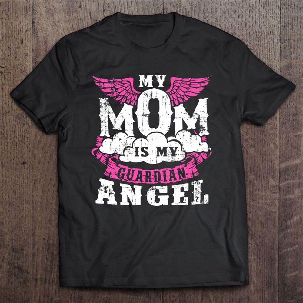 My Mom Is My Guardian Angel Mother In Heaven Mom Angel T-Shirt, Mother’s Day Shirts, Mother’s Shirts