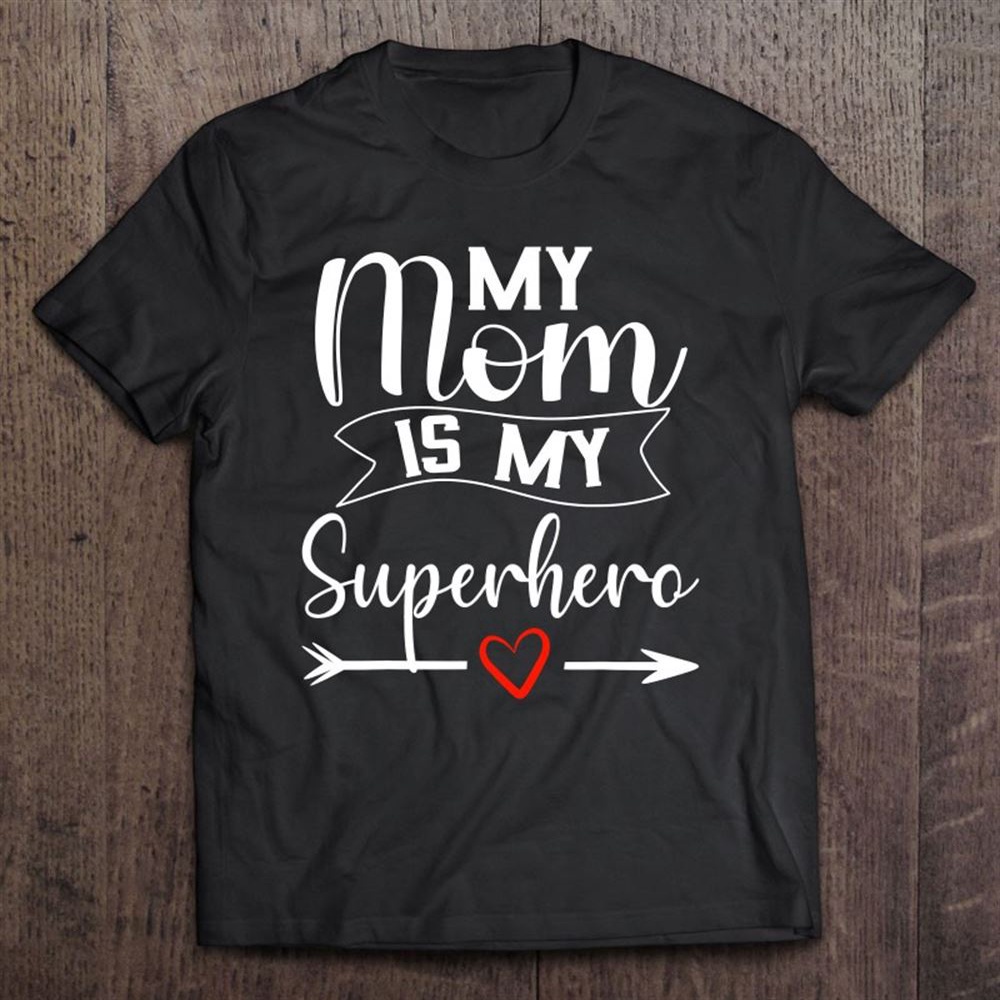 My Mom Is My Superhero For Mother’s Day,mom Birthday T-Shirt, Mother’s Day Shirts, Mother’s Shirts