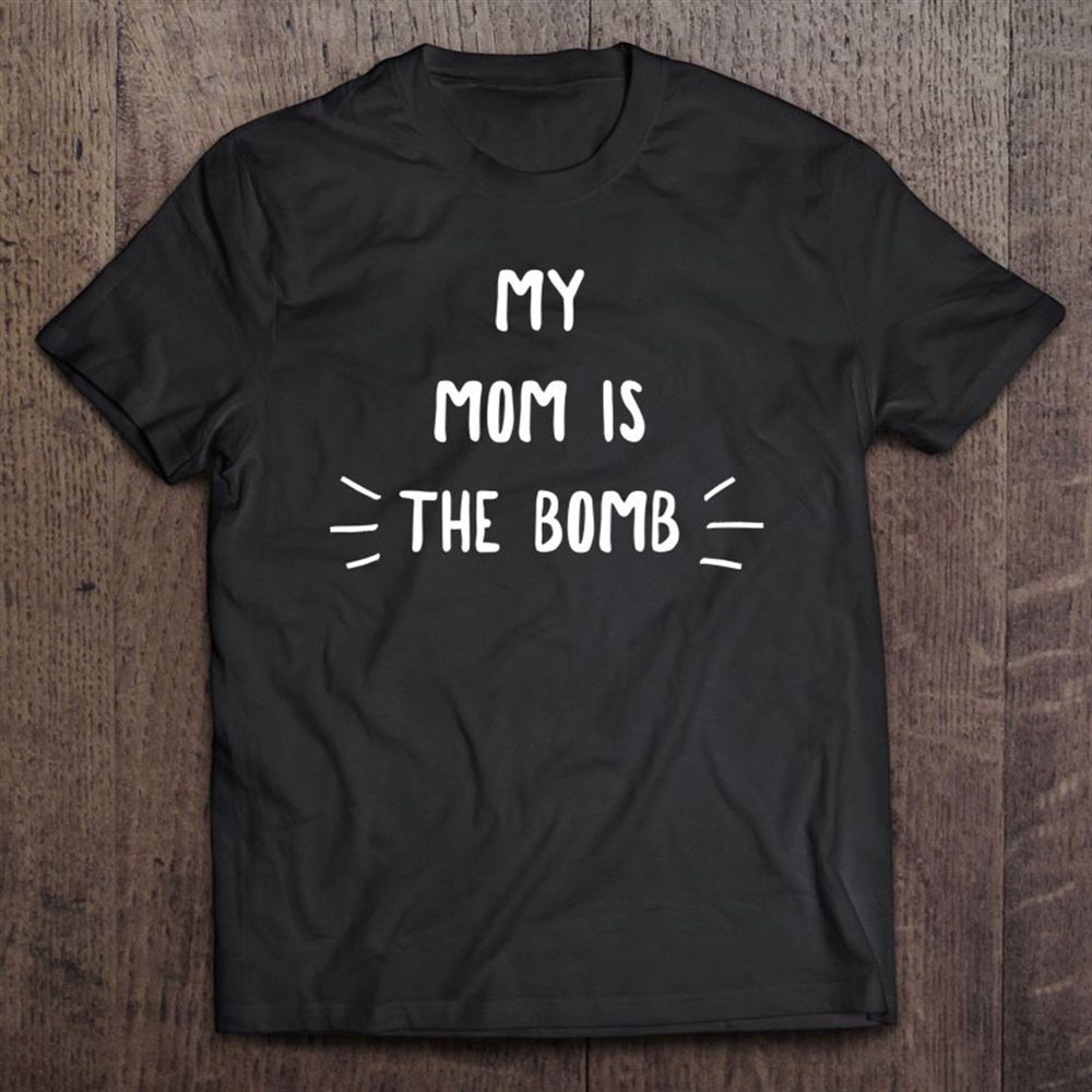 My Mom Is The Bomb Funny Mother’s Day Gift Holiday T-Shirt, Mother’s Day Shirts, Mother’s Shirts