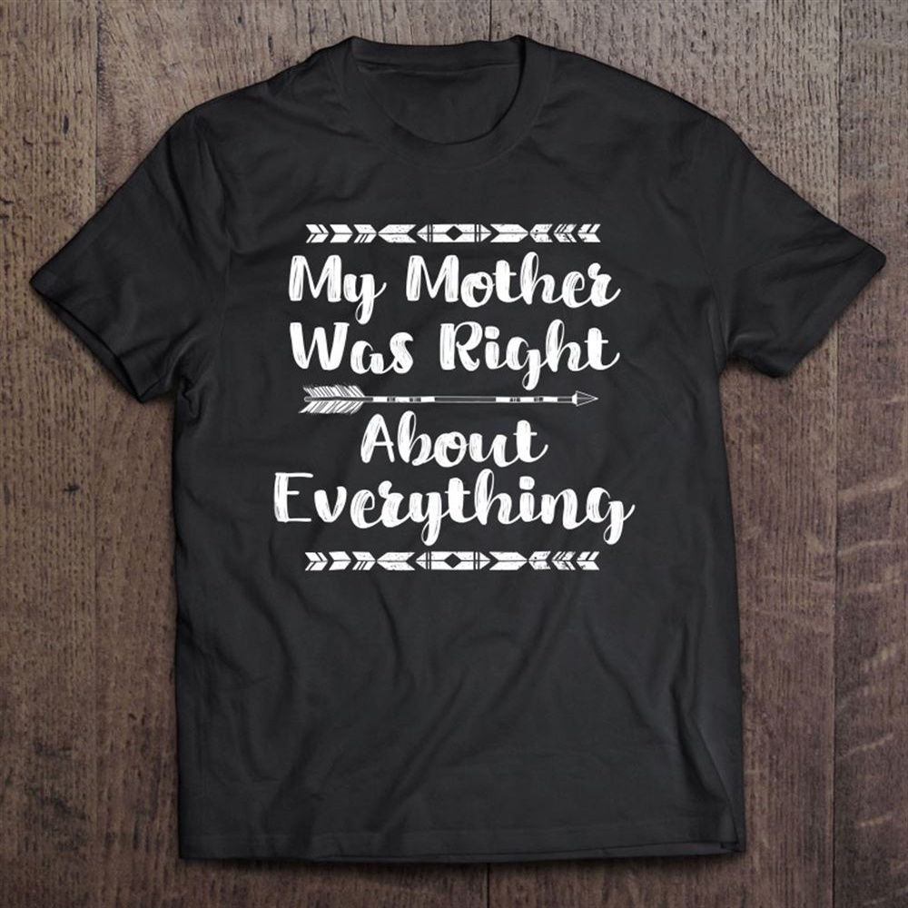 My Mother Was Right About Everything Funny Mom T-Shirt, Mother’s Day Shirts, Mother’s Shirts