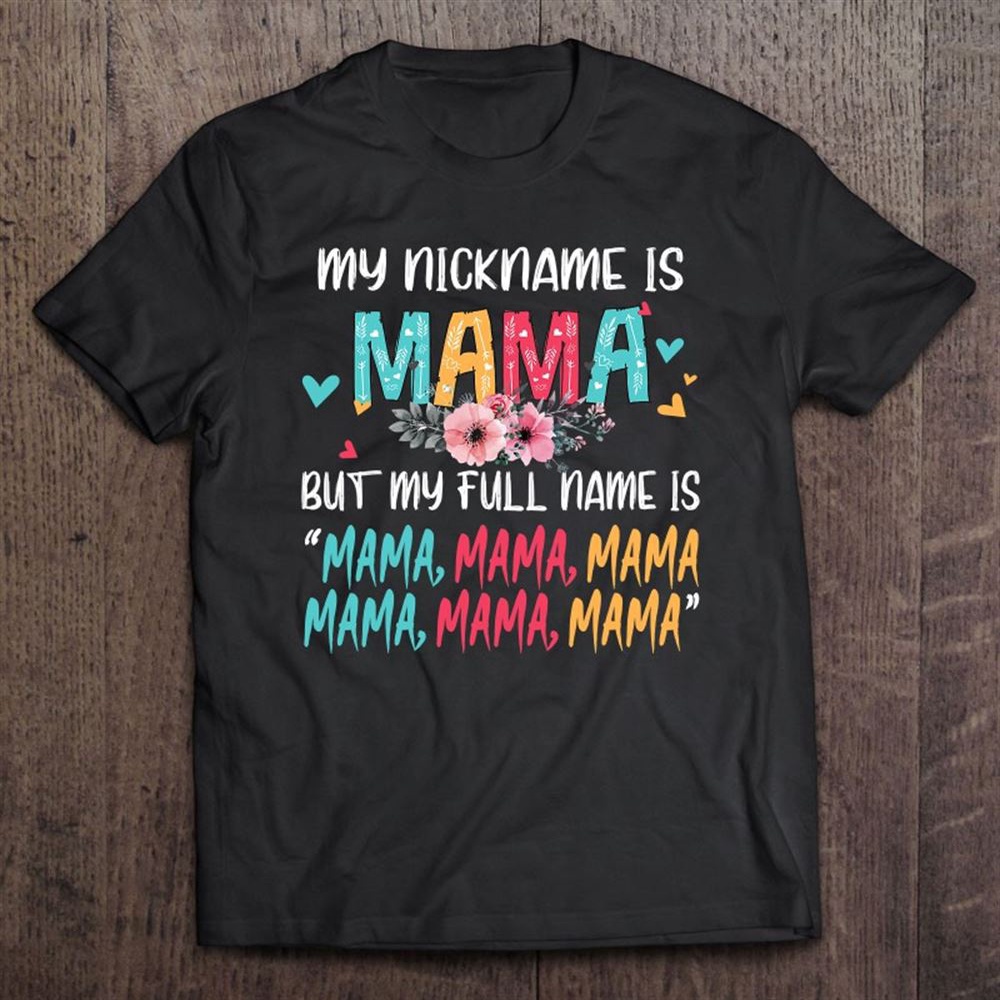 My Nickname Is Mama My Full Name Is Mama Happy Mother’s Day T-Shirt, Mother’s Day Shirts, Mother’s Shirts
