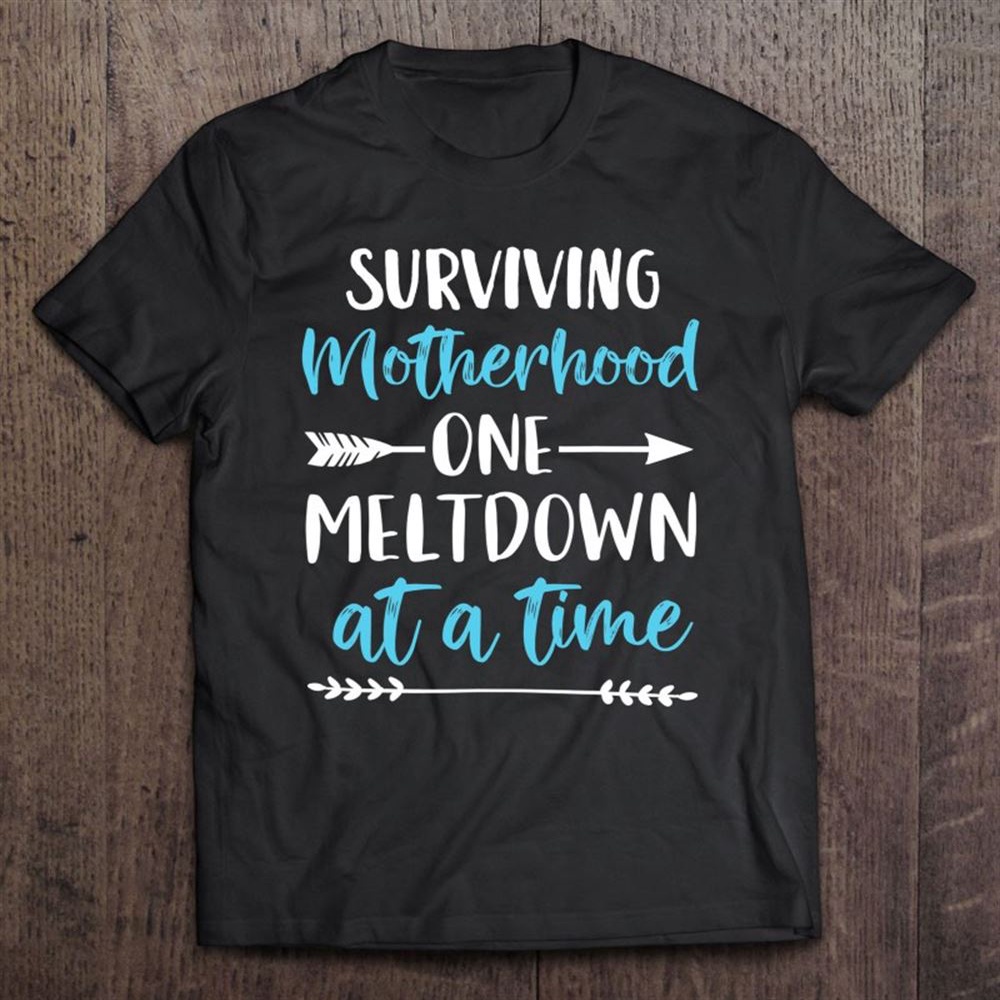 New Mom Gift Surviving Motherhood One Meltdown At A Time Unisex T-Shirt, Mother’s Day Shirts, Mother’s Shirts