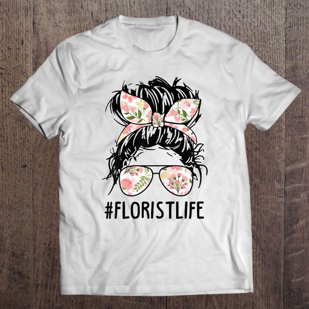 Nn Messy Bun Florist Life Plant Flower Lover Mothers Day T-Shirt, Mother’s Day Shirts, Mother’s Shirts