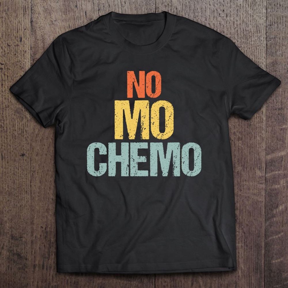 No Mo Chemo Funny Chemotherapy Battle Cancer Fighter Gift T-Shirt, Mother’s Day Shirts, Mother’s Shirts