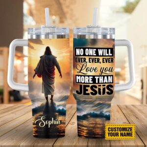 No One Will Ever Ever Ever Love You More Than Jesus Customized Stanley Tumbler 40oz, Christian Tumbler, Christian Tumbler Cups