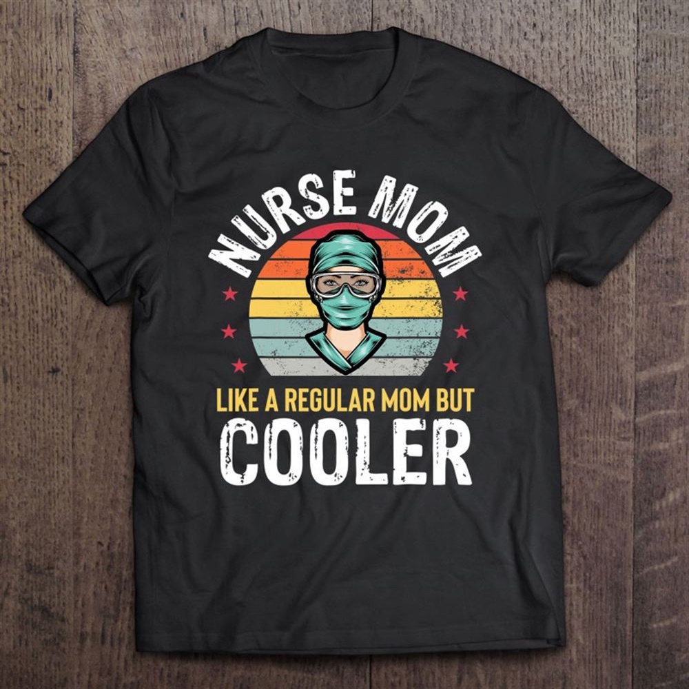 Nurse Mom Funny Nursing Clinical Rn Lpn Medical Mother T-Shirt, Mother’s Day Shirts, Happy Mothers Day Shirts