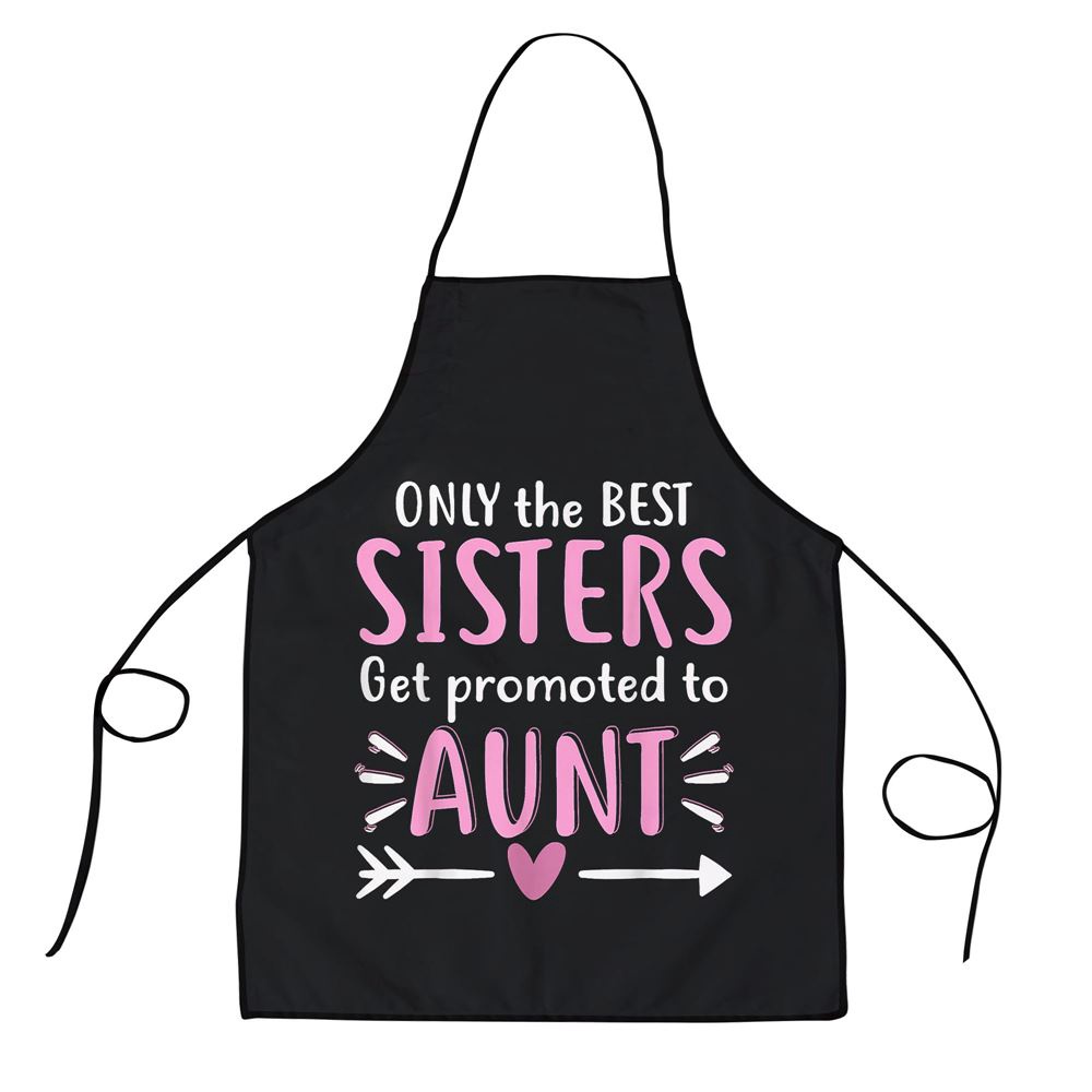 Only The Best Sisters Get Promoted To Aunt Mothers Day Apron, Aprons For Mother’s Day, Mother’s Day Gifts