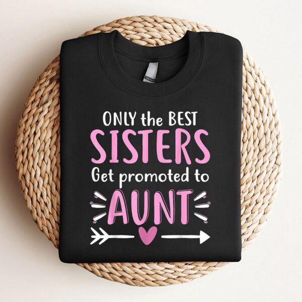 Only The Best Sisters Get Promoted To Aunt Mothers Day Sweatshirt, Mother Sweatshirt, Sweatshirt For Mom, Mum Sweatshirt