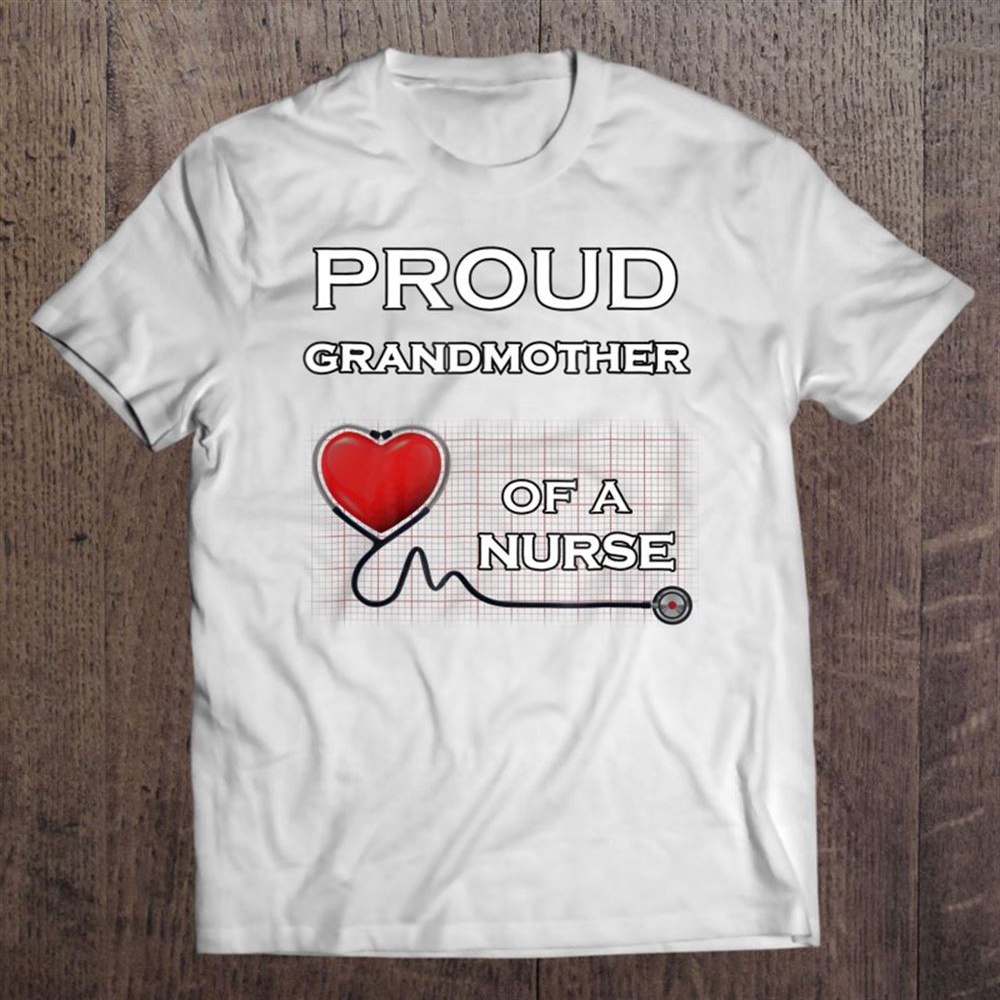 Proud Grandmother Of A Nurse Nursing Gift T-Shirt, Mother’s Day Shirts, Happy Mothers Day Shirts