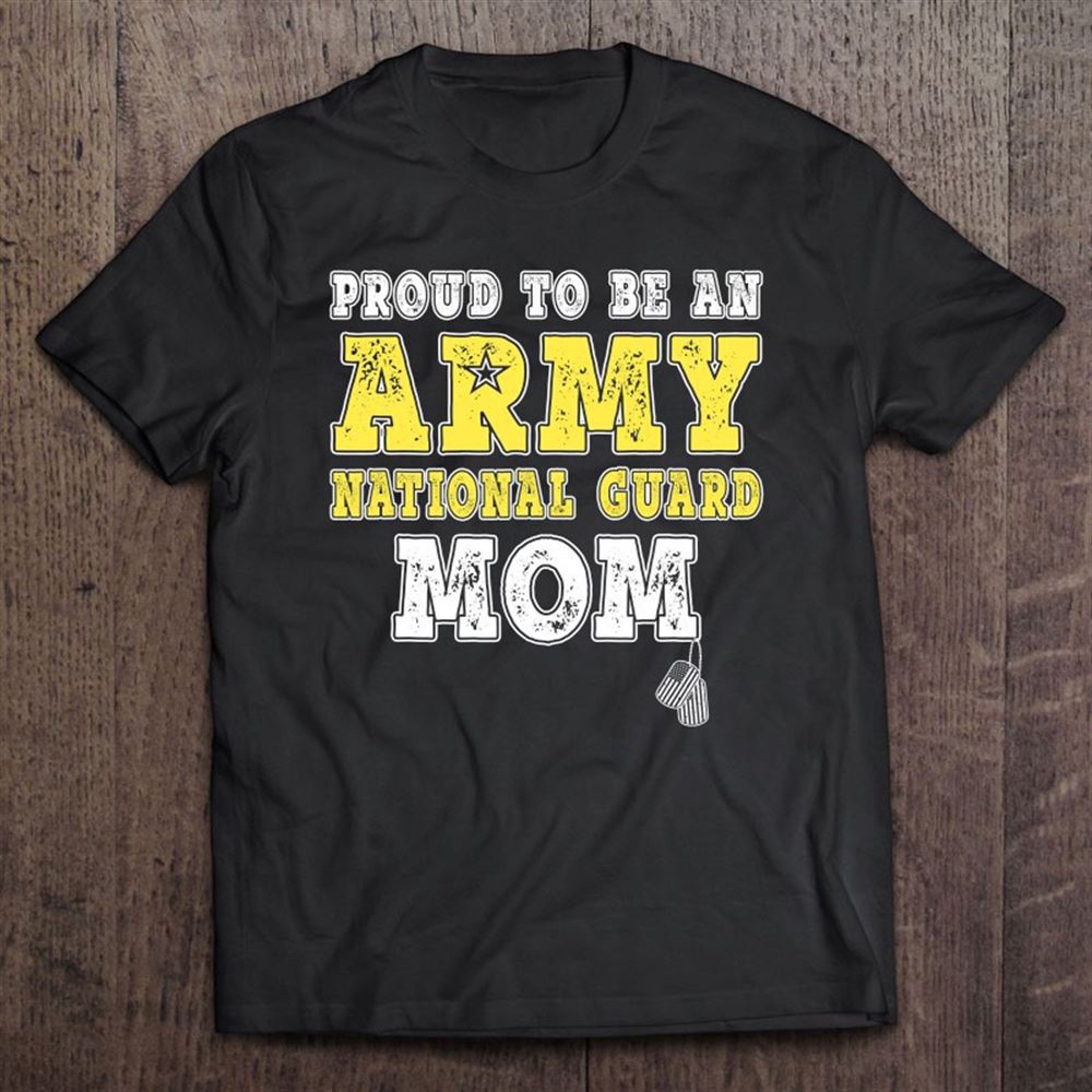 Proud To Be An Army National Guard Mom – Military Mother T-Shirt, Mother’s Day Shirts, Happy Mothers Day Shirts