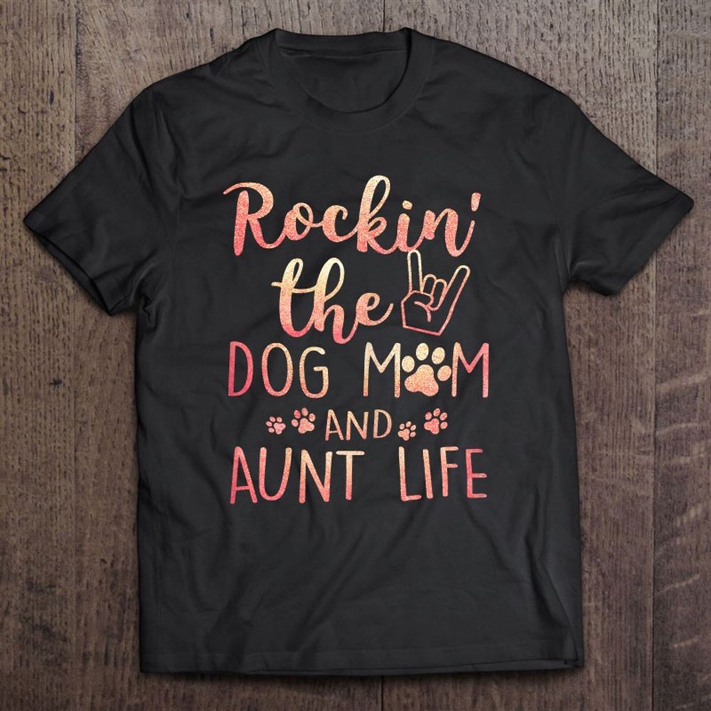 Rockin’ The Dog Mom And Aunt Life Mothers Day Gift Dog Lover T-Shirt, Mother’s Day Shirts, Happy Mothers Day Shirts