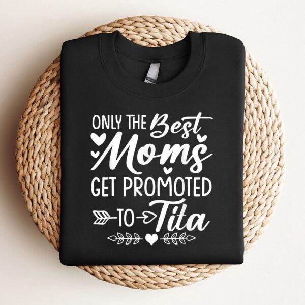 The Best Moms Get Promoted To Tita Shirt Mothers Day Sweatshirt, Mother Sweatshirt, Sweatshirt For Mom, Mum Sweatshirt