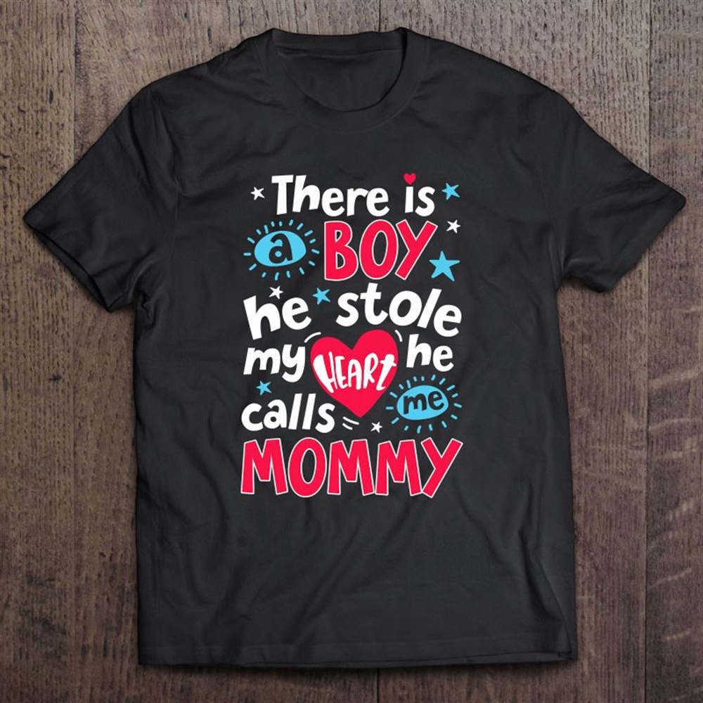 There Is A Boy He Calls Me Mommy Mother Moms Gift T-Shirt, Mother’s Day Shirts, Happy Mothers Day Shirts