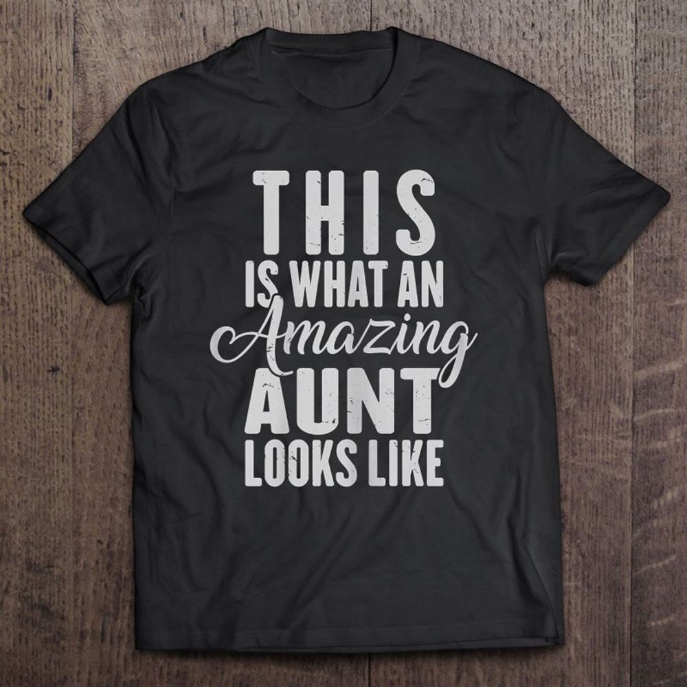 This Is What An Amazing Aunt Looks Like Funny Mother’s Day T-Shirt, Mother’s Day Shirts, Happy Mothers Day Shirts