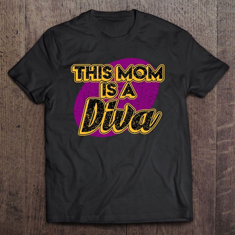 This Mom Is A Diva For Moms – Mommy Mother’s Day T-Shirt, Mother’s Day Shirts, Happy Mothers Day Shirts