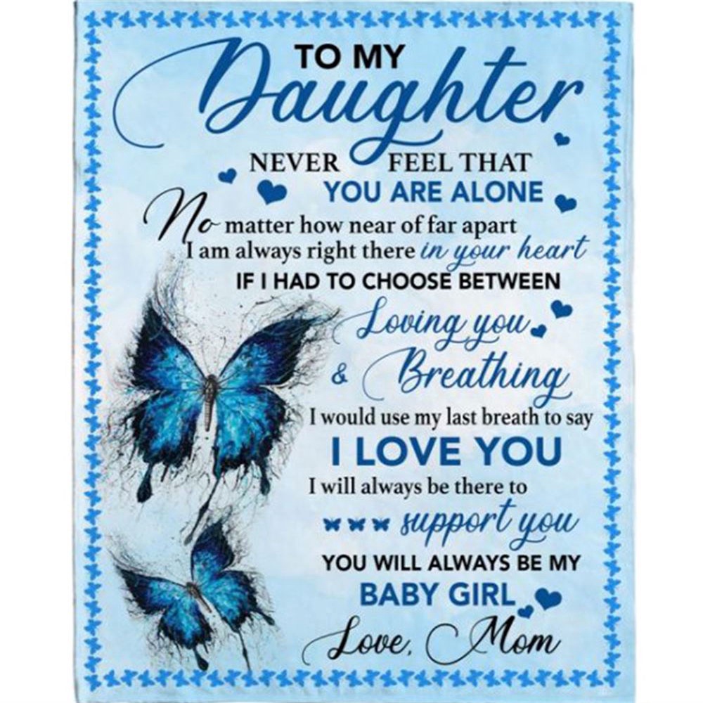 To My Daughter Never Feel Alone I Love You Support Butterfly Gift From Mom Dad To Baby Girl Fleece Blanket, Blankets For Mothers Day To My Daughter Never Feel Alone I Love You Support Butterfly Gift From Mom Dad To Baby Girl Fleece Blanket, Blankets For Mothers Day
