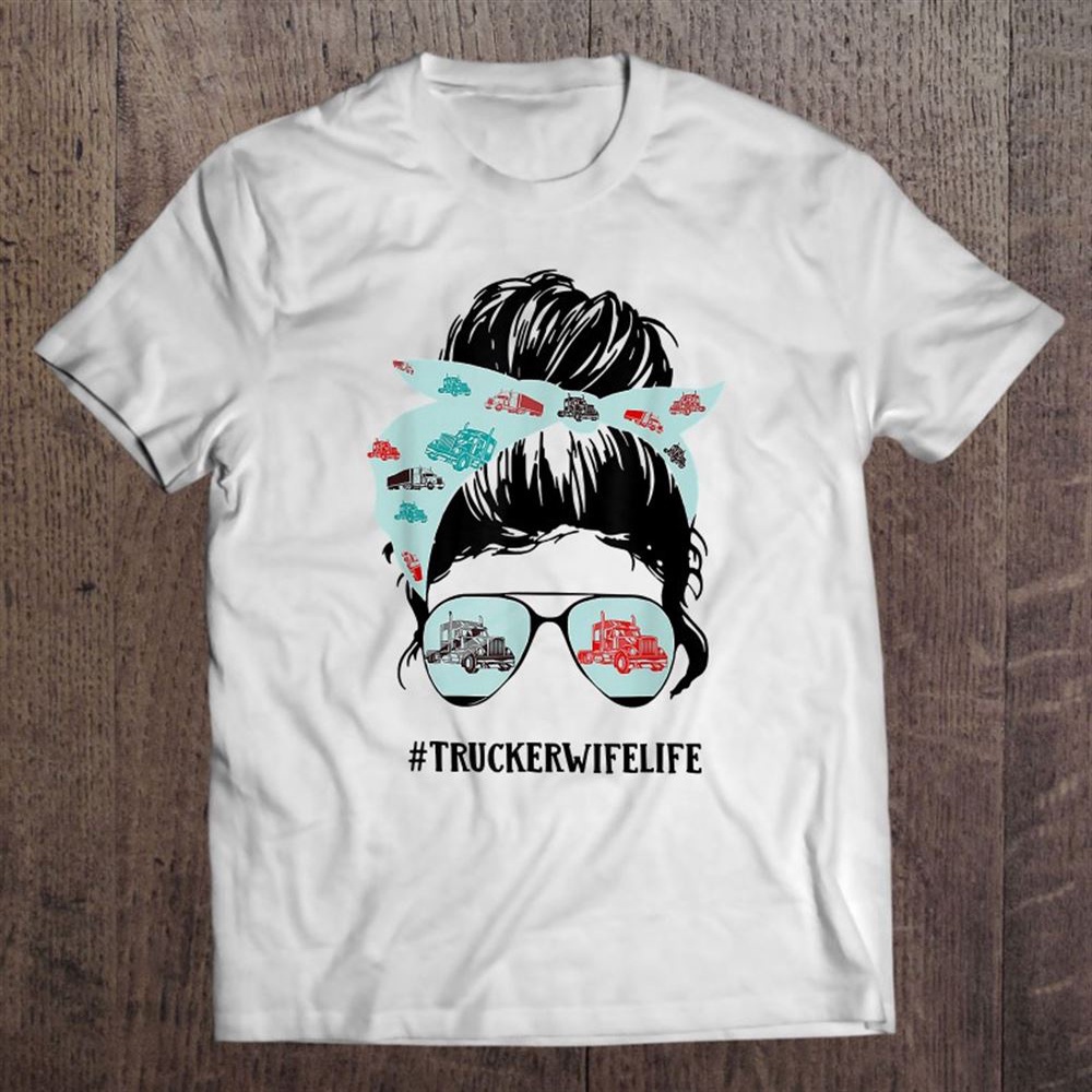 Trucker Wife Funny Messy Bun Hair Glasses Mothers Day T-Shirt, Mother’s Day Shirts, Happy Mothers Day Shirts