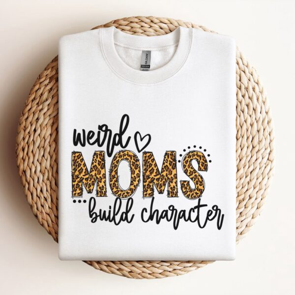Weird Moms Build Character Mom Life Sweatshirt, Mother Sweatshirt, Sweatshirt For Mom, Mum Sweatshirt