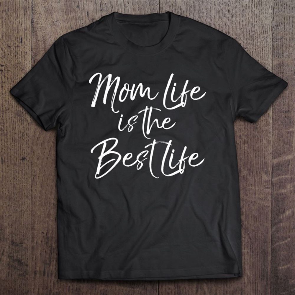 Womens Cute Mother’s Day Gift For New Mom Mom Life Is The Best Life T-Shirt, Mother’s Day Shirts, Happy Mothers Day Shirts