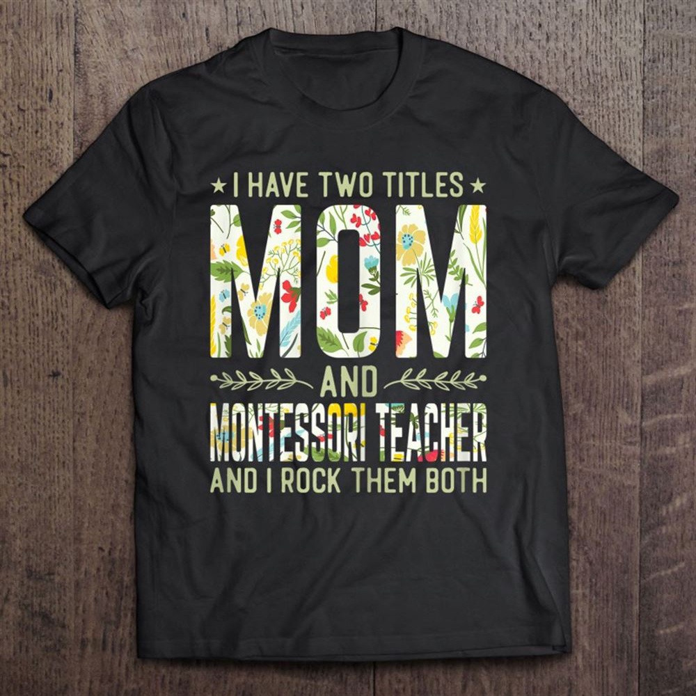 Womens I Have Two Titles Mom – Montessori Teacher – Mother’s Day T-Shirt, Mother’s Day Shirts, Happy Mothers Day Shirts