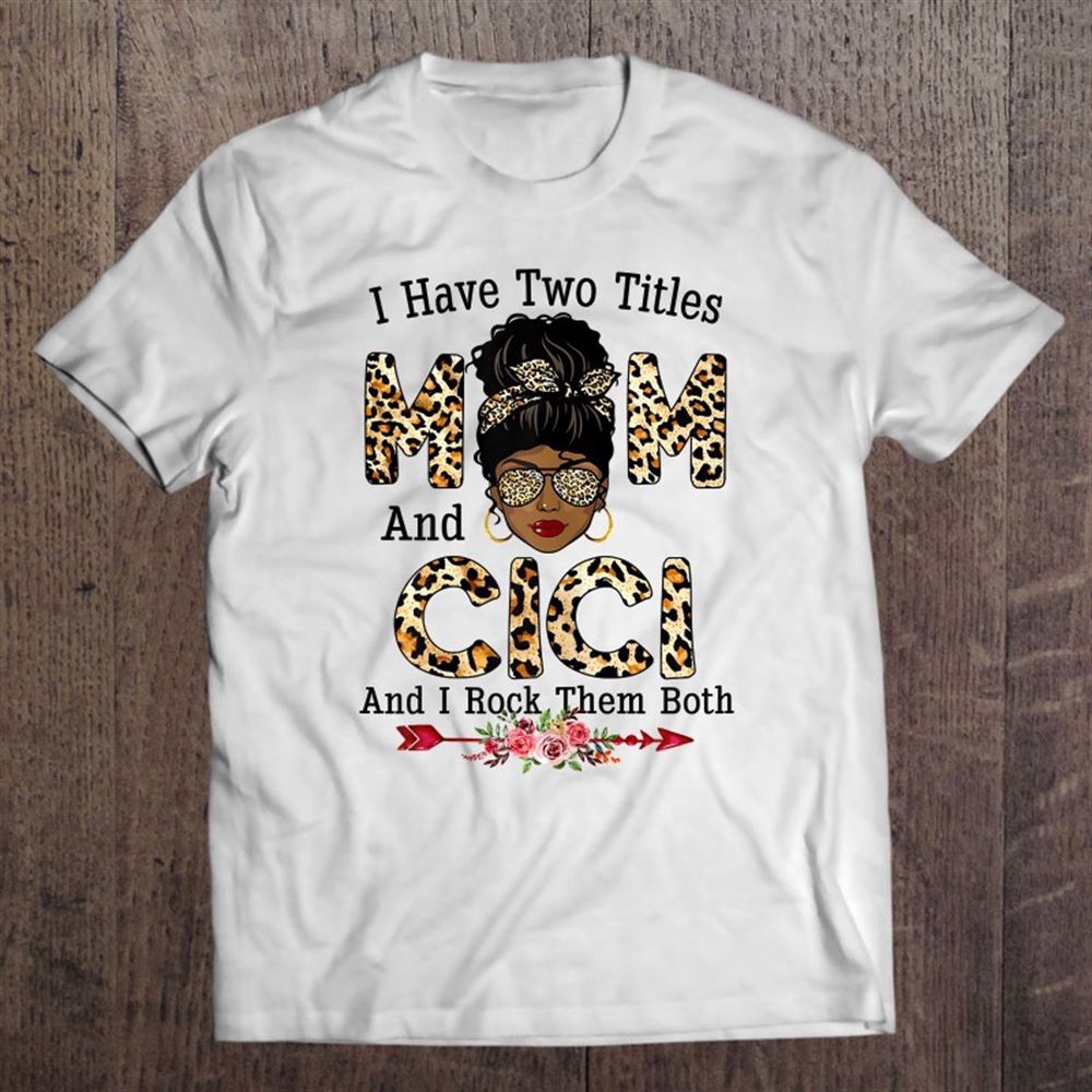 Womens I Have Two Titles Mom And Cici Leopard Mother’s Day T-Shirt, Mother’s Day Shirts, Happy Mothers Day Shirts