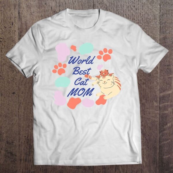 World Best Cat Mom Funny Design For Cat Lovers Mother’s Day Unisex T-Shirt, Mother’s Day Shirts, Happy Mothers Day Shirts