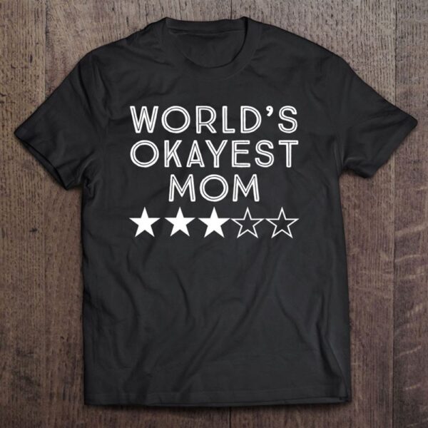 World’s Okayest Mom Mother’s Day Three Star Gift T-Shirt, Mother’s Day Shirts, Happy Mothers Day Shirts