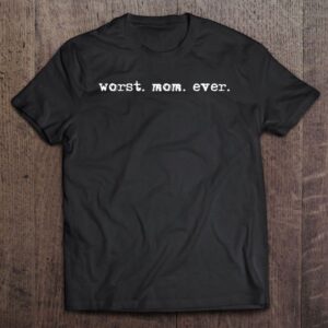 Worst Mom Ever Mother Mommy Gift T-Shirt,…