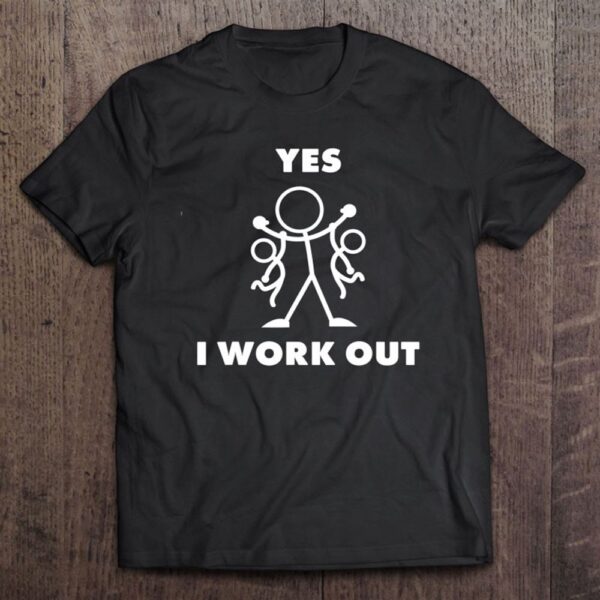 Yes I Work Out Fathers Mothers Day Funny Cool Gift T-Shirt, Mother’s Day Shirts, Happy Mothers Day Shirts