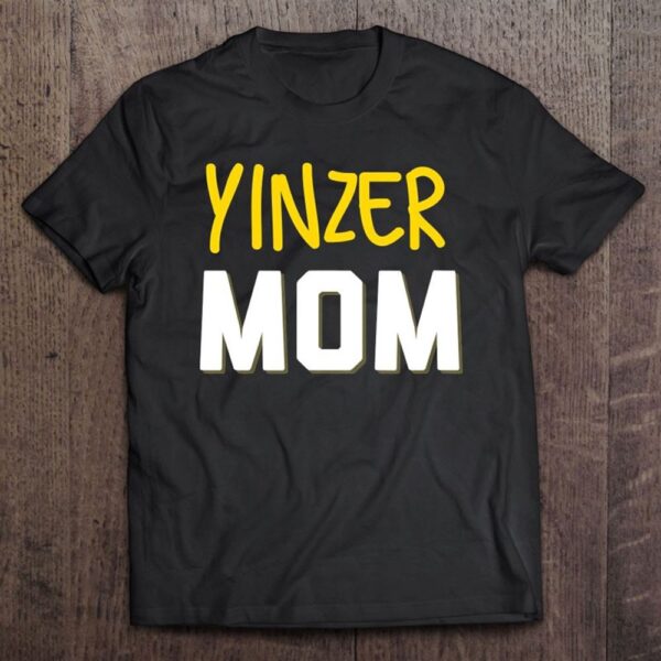 Yinzer Mom Pittsburgh Mother’s Day T-Shirt, Mother’s Day Shirts, Happy Mothers Day Shirts