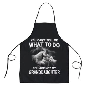 You Cant Tell Me What To Do You Are Not My Granddaughter Apron Aprons For Mother s Day Mother s Day Gifts 1 qx5cj3.jpg
