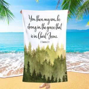 2 Timothy 2 1 You Then My Son Be Strong In The Grace That Is In Christ Jesus Beach Towel Christian Beach Towel 1 hkmht1.jpg