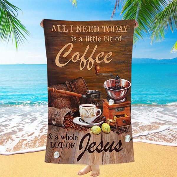 All I Need Today Is A Little Bit Of Coffee And A Whole A Lot Of Jesus Beach Towel, Christian Beach Towel, Summer Towels