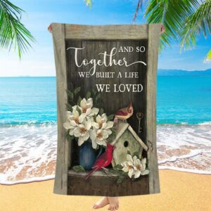 And So Together We Built A Life We Loved Birdhouse Cardinal Beach Towel Christian Beach Towel Summer Towels 2 sip1ny.jpg