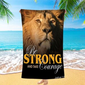 Be Strong And Courageous The King Lion…