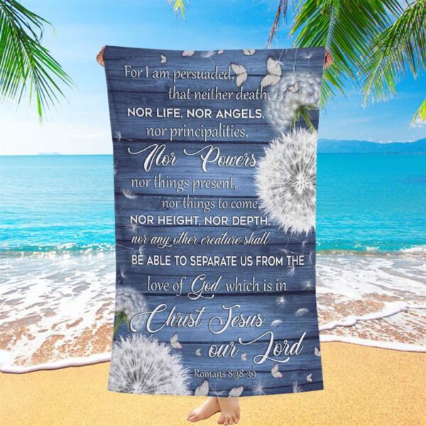 Bible Verse Romans 838-39 For I Am Persuaded That Neither Death Beach Towel, Christian Beach Towel, Summer Towels