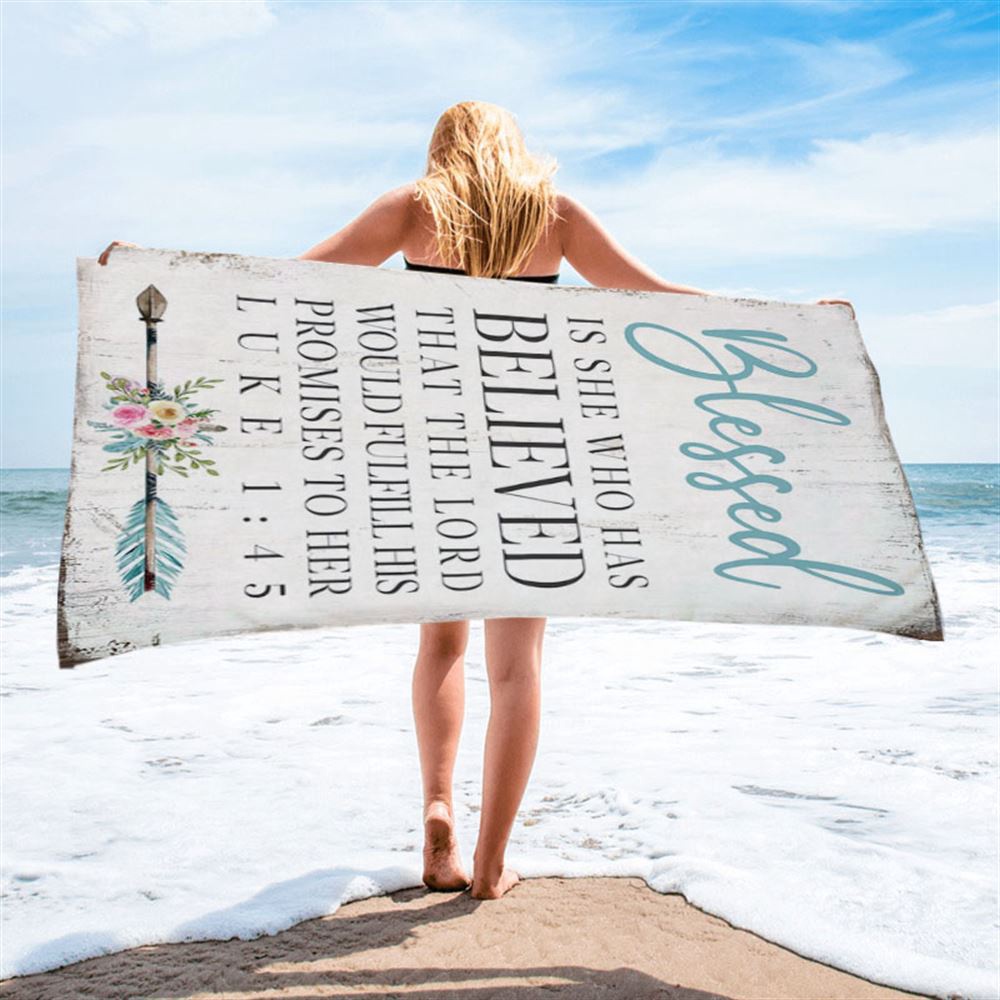 Blessed Is She Who Has Believed That The Lord Would Fulfill His Promises To Her Luke 1 45 Beach Towel, Christian Beach Towel Blessed Is She Who Has Believed That The Lord Would Fulfill His Promises To Her Luke 1 45 Beach Towel, Christian Beach Towel