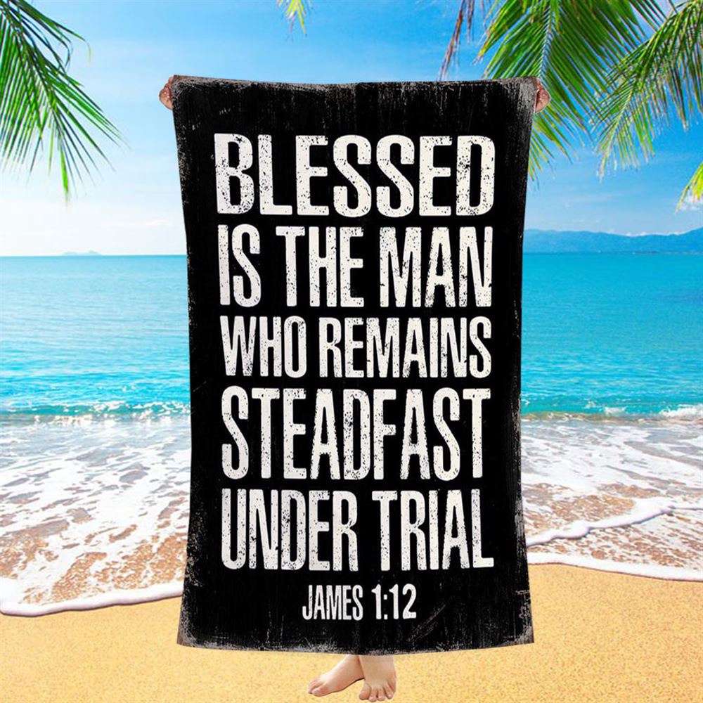 Blessed Is The Man Who Remains Steadfast Under Trial James 1 12 Beach Towel Decor, Christian Beach Towel, Summer Towels Blessed Is The Man Who Remains Steadfast Under Trial James 1 12 Beach Towel Decor, Christian Beach Towel, Summer Towels