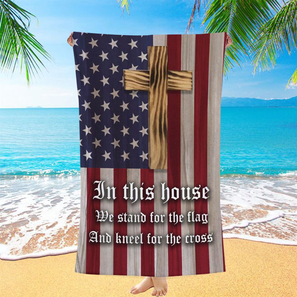 Christian Patriotic In This House We Stand For The Flag And Kneel For The Cross Beach Towel, Christian Beach Towel Christian Patriotic In This House We Stand For The Flag And Kneel For The Cross Beach Towel, Christian Beach Towel