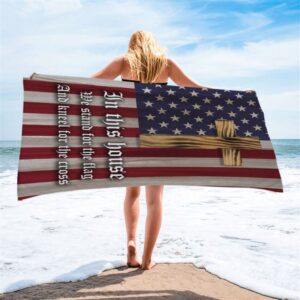 Christian Patriotic In This House We Stand For The Flag And Kneel For The Cross Beach Towel Christian Beach Towel 2 kozhu4.jpg
