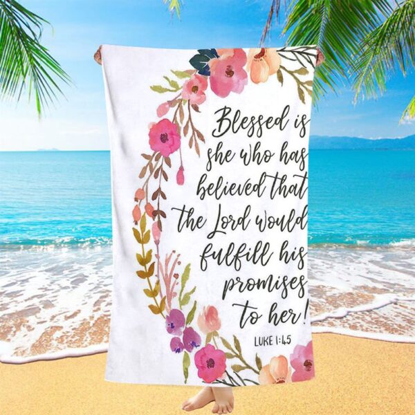 Luke 1 45 Blessed Is She Who Has Believed That The Lord Would Fulfill His Promise To Her Beach Towel, Christian Beach Towel