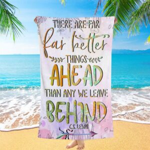 There Are Far Better Things Ahead Than Any We Leave Behind Beach Towel Christian Beach Towel Beach Towel 2 asb1ud.jpg
