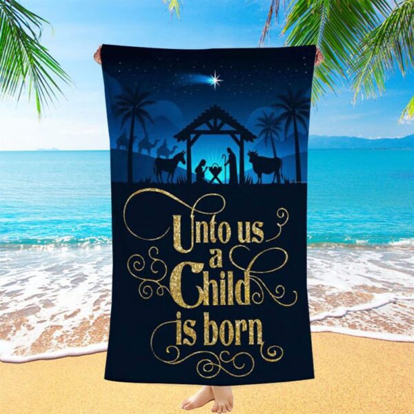 Unto Us A Child Is Born Nativity Of Jesus Christian Christmas Beach Towel, Christian Beach Towel, Beach Towel
