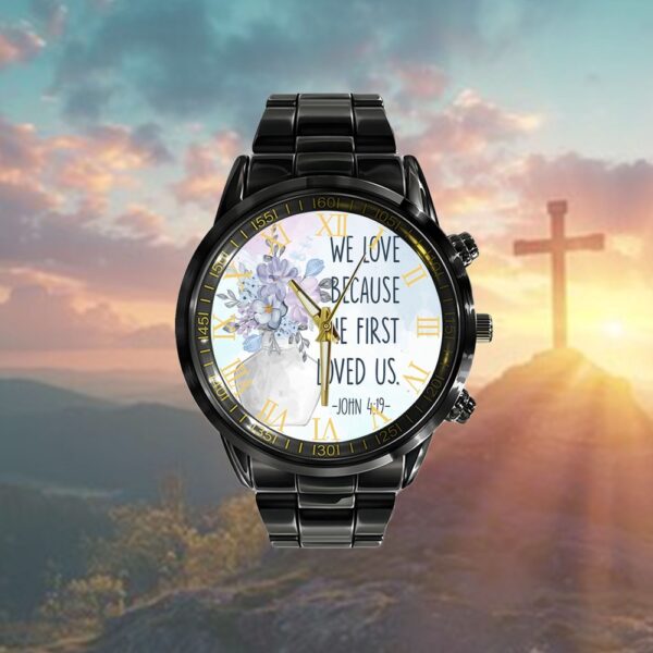 We Love Because He First Loved Us 1 John 419 Watch, Christian Watch, Religious Watches, Jesus Watch