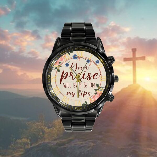 Your Praise Will Ever Be On My Lips Watch, Christian Watch, Religious Watches, Jesus Watch