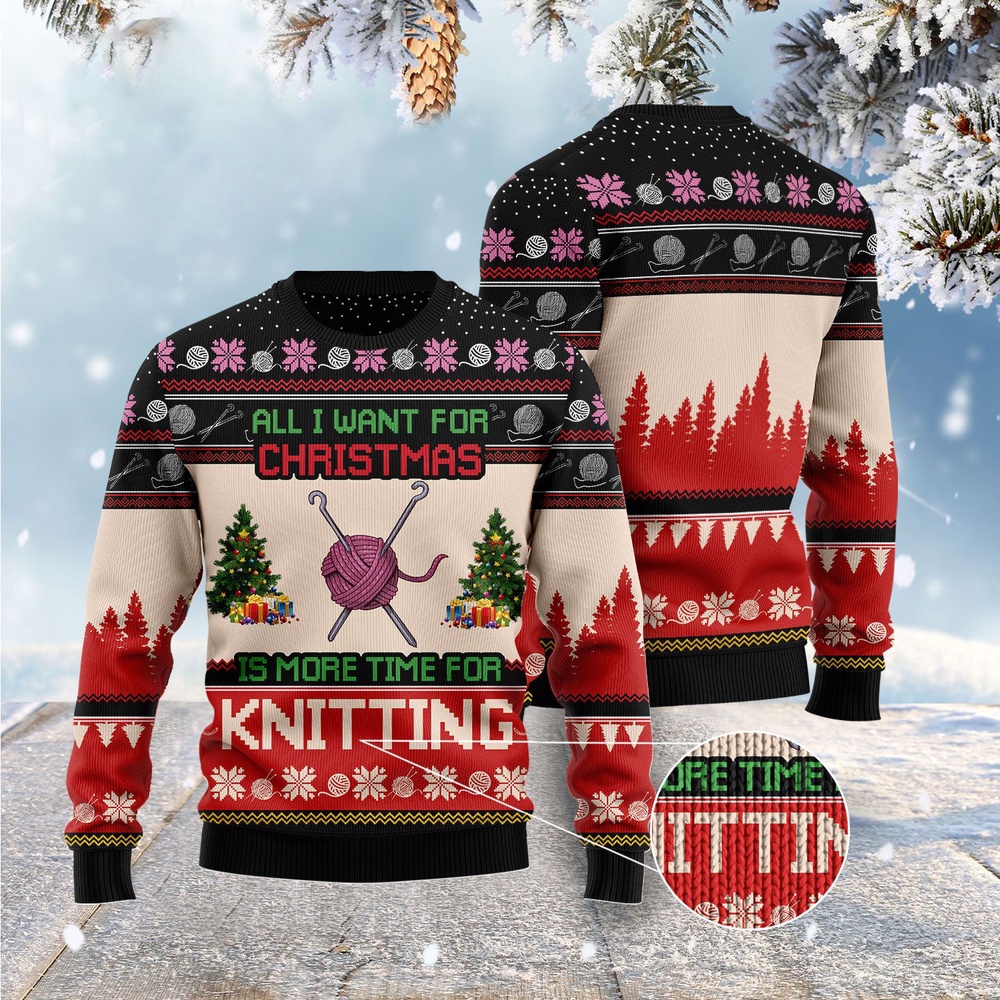 All I Want For Christmas Is More Time For Knitting Ugly Christmas Sweater, Christmas Sweater, Ugly Sweater, Funny Xmas Sweaters