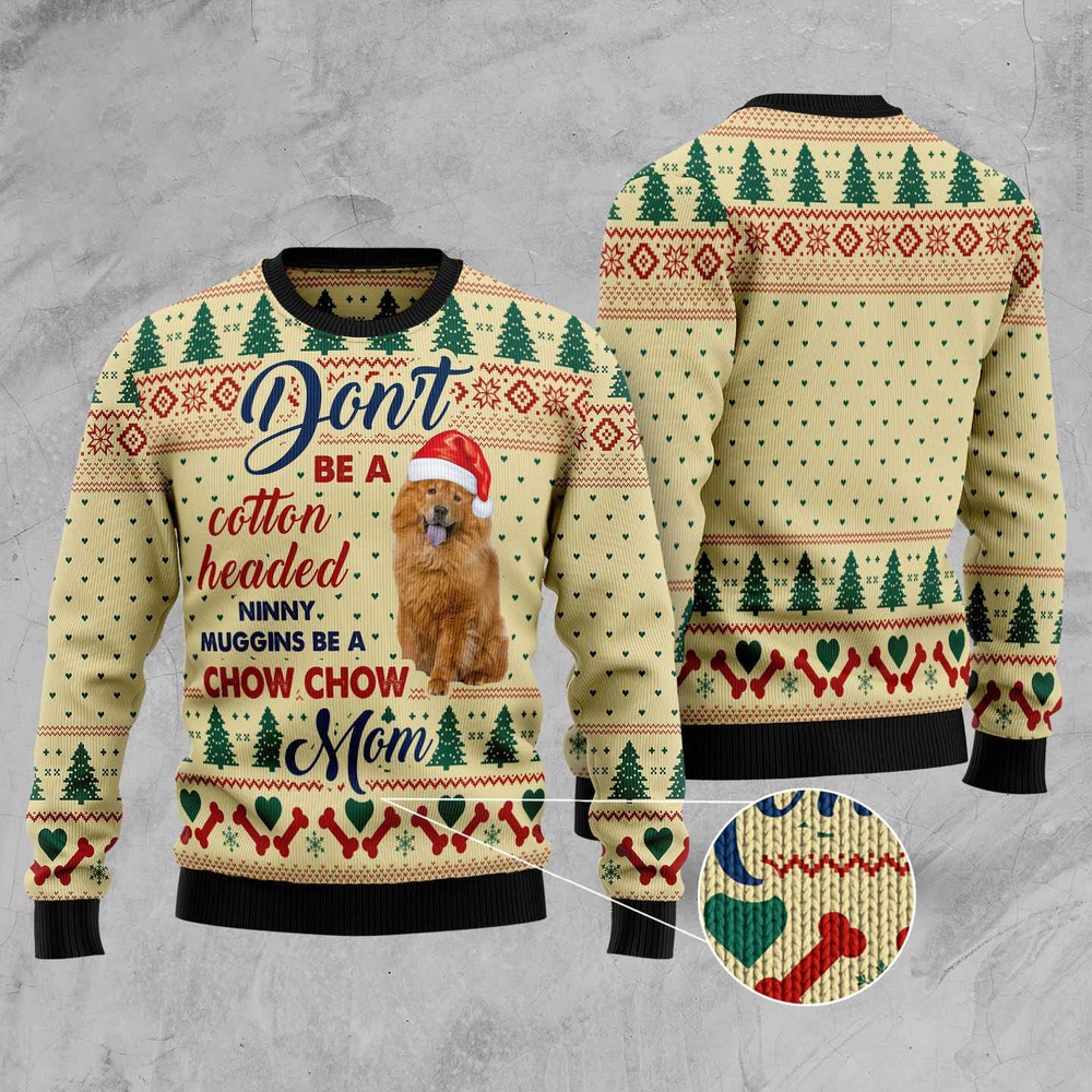 Don’t Be A Cotton Headed Ninny Muggins Be A Chow Chow Mom Ugly Christmas Sweater, Christmas Sweater, Ugly Sweater Don’t Be A Cotton Headed Ninny Muggins Be A Chow Chow Mom Ugly Christmas Sweater, Christmas Sweater, Ugly Sweater