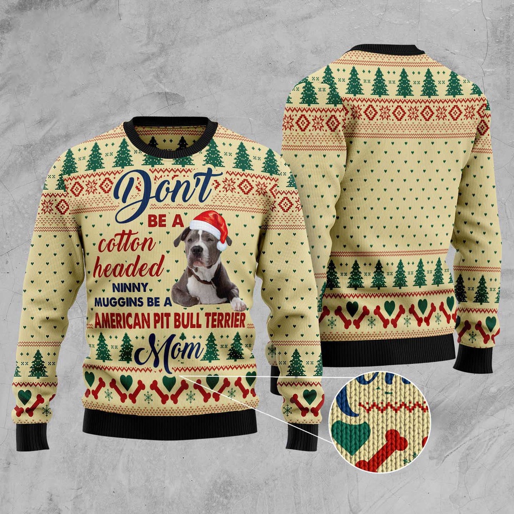 Dont’ Be A Cotton Headed Ninny Muggins Be A American Pit Bull Terrier Mom Ugly Christmas Sweater, Dog Ugly Christmas Sweater, Ugly Dog Sweaters Dont’ Be A Cotton Headed Ninny Muggins Be A American Pit Bull Terrier Mom Ugly Christmas Sweater, Dog Ugly Christmas Sweater, Ugly Dog Sweaters