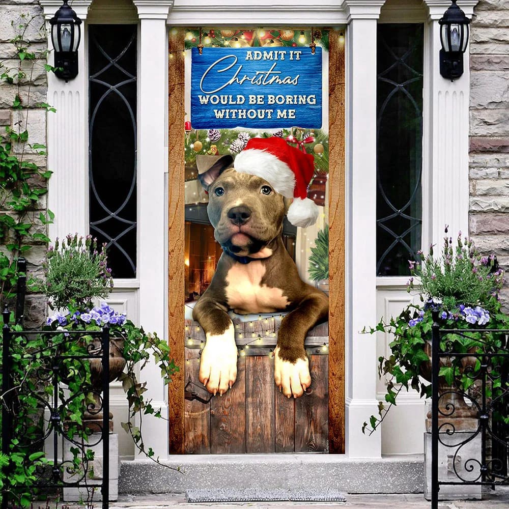 Admit It Christmas Would Be Boring Without Me Door Cover, Pitbull Lover Door Cover, Christmas Outdoor Decoration, Christmas Gift