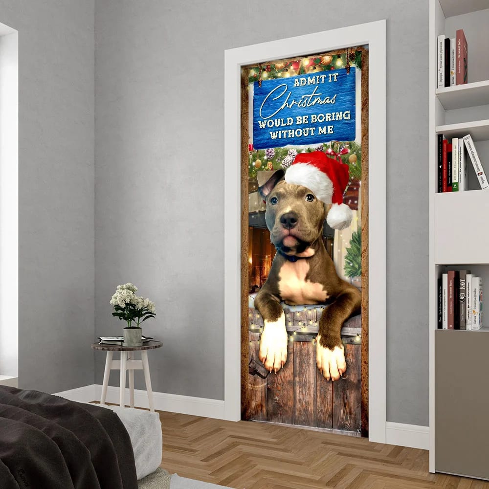 Admit It Christmas Would Be Boring Without Me Door Cover, Pitbull Lover Door Cover, Christmas Outdoor Decoration, Christmas Gift